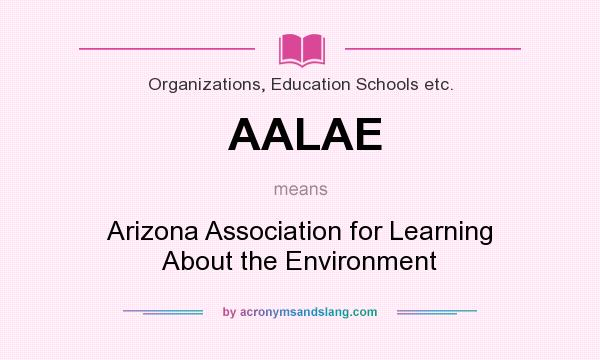 What does AALAE mean? It stands for Arizona Association for Learning About the Environment