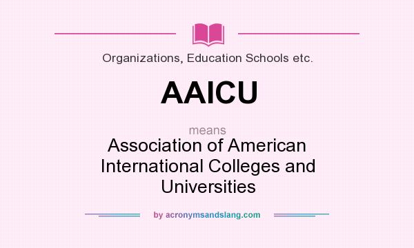 What does AAICU mean? It stands for Association of American International Colleges and Universities