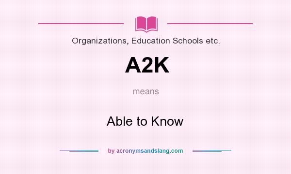 What does A2K mean? It stands for Able to Know