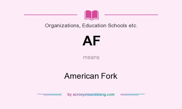 What does AF mean? It stands for American Fork