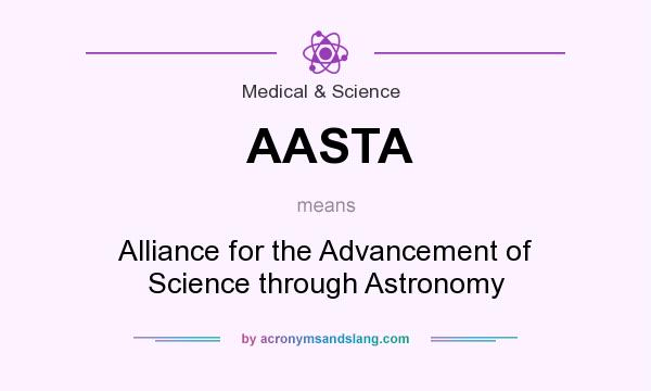 What does AASTA mean? It stands for Alliance for the Advancement of Science through Astronomy