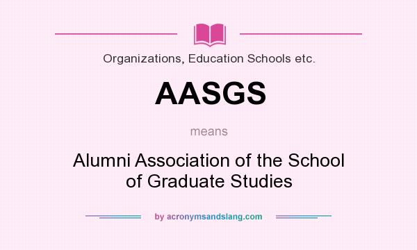 What does AASGS mean? It stands for Alumni Association of the School of Graduate Studies