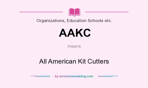What does AAKC mean? It stands for All American Kit Cutters