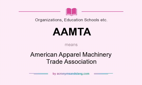 What does AAMTA mean? It stands for American Apparel Machinery Trade Association