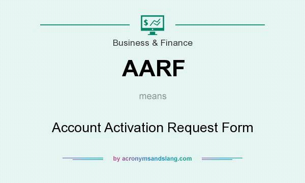 What does AARF mean? It stands for Account Activation Request Form