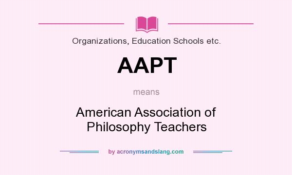 What does AAPT mean? It stands for American Association of Philosophy Teachers
