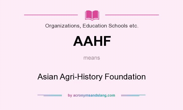 What does AAHF mean? It stands for Asian Agri-History Foundation