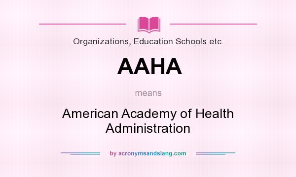 What does AAHA mean? It stands for American Academy of Health Administration