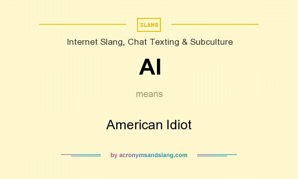 What does AI mean? It stands for American Idiot