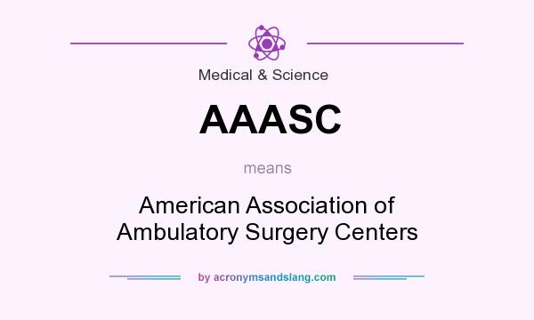 What does AAASC mean? It stands for American Association of Ambulatory Surgery Centers