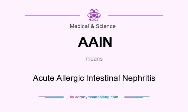 What does AAIN mean? It stands for Acute Allergic Intestinal Nephritis