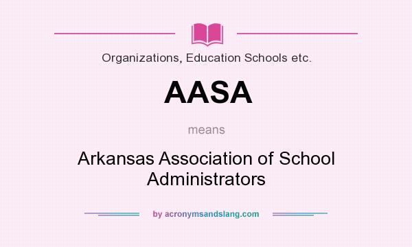 What does AASA mean? It stands for Arkansas Association of School Administrators