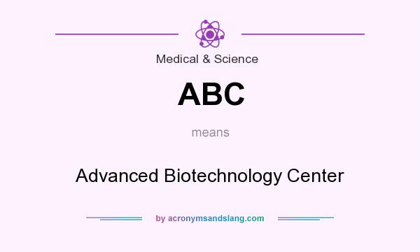 What does ABC mean? It stands for Advanced Biotechnology Center
