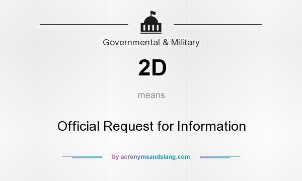 What does 2D mean? It stands for Official Request for Information