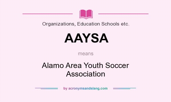 What does AAYSA mean? It stands for Alamo Area Youth Soccer Association