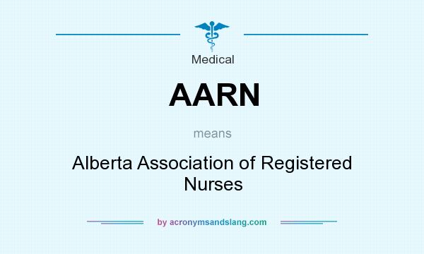What does AARN mean? It stands for Alberta Association of Registered Nurses