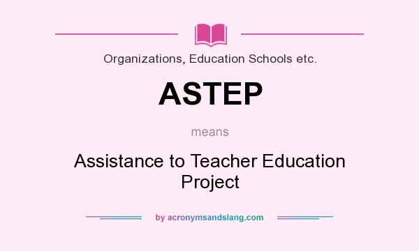 What does ASTEP mean? It stands for Assistance to Teacher Education Project