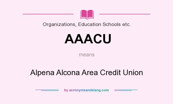 What does AAACU mean? It stands for Alpena Alcona Area Credit Union
