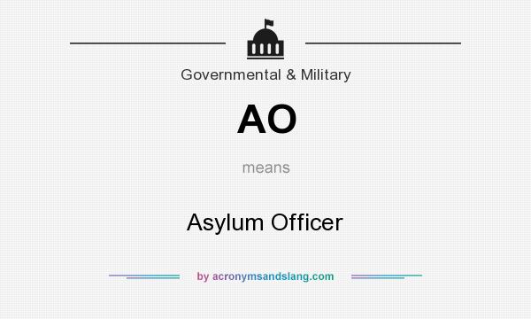 What does AO mean? It stands for Asylum Officer