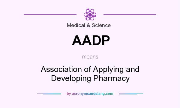 What does AADP mean? It stands for Association of Applying and Developing Pharmacy