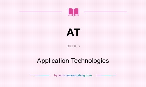 What does AT mean? It stands for Application Technologies