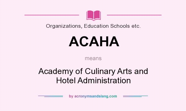 What does ACAHA mean? It stands for Academy of Culinary Arts and Hotel Administration