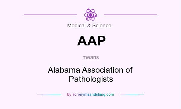 What does AAP mean? It stands for Alabama Association of Pathologists