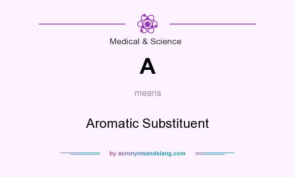 What does A mean? It stands for Aromatic Substituent
