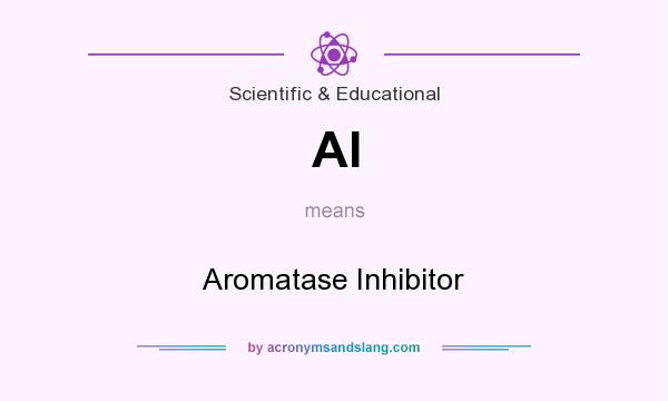 What does AI mean? It stands for Aromatase Inhibitor