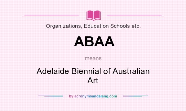 What does ABAA mean? It stands for Adelaide Biennial of Australian Art