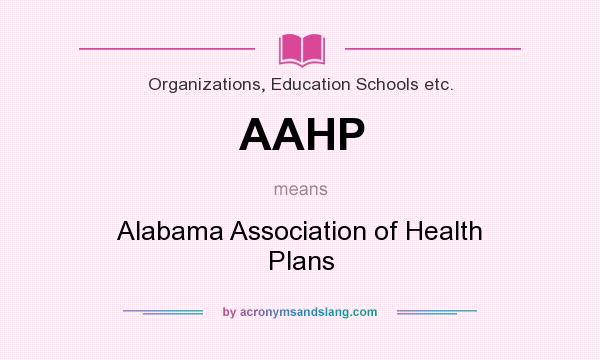 What does AAHP mean? It stands for Alabama Association of Health Plans