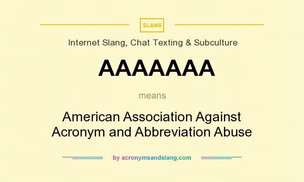 What does AAAAAAA mean? It stands for American Association Against Acronym and Abbreviation Abuse