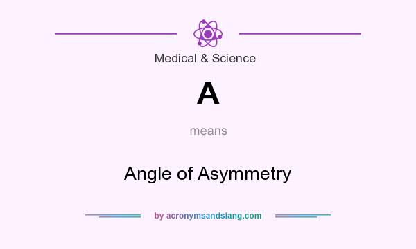 What does A mean? It stands for Angle of Asymmetry