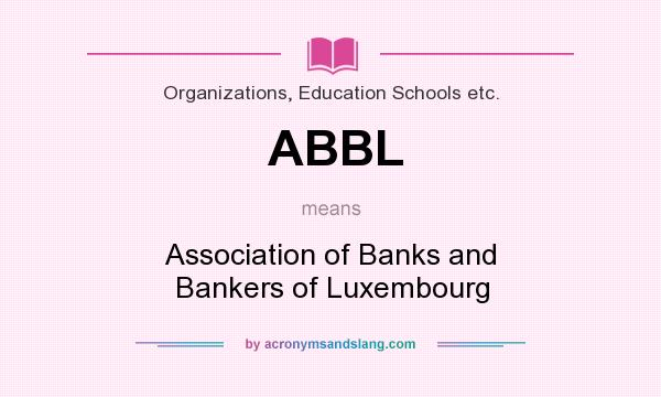What does ABBL mean? It stands for Association of Banks and Bankers of Luxembourg