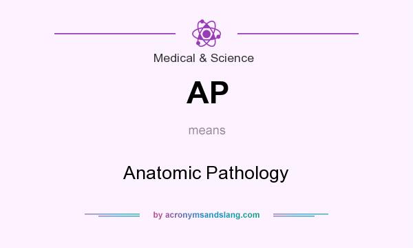 What does AP mean? It stands for Anatomic Pathology