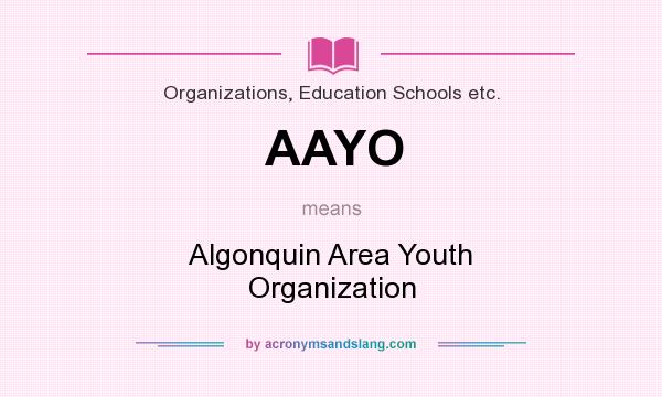 What does AAYO mean? It stands for Algonquin Area Youth Organization