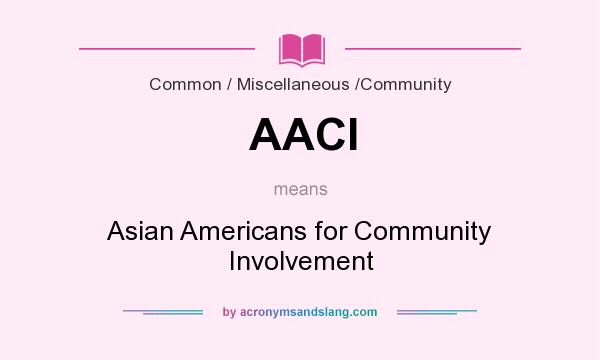 What does AACI mean? It stands for Asian Americans for Community Involvement