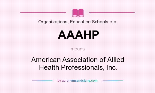 What does AAAHP mean? It stands for American Association of Allied Health Professionals, Inc.