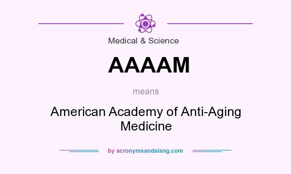 What does AAAAM mean? It stands for American Academy of Anti-Aging Medicine