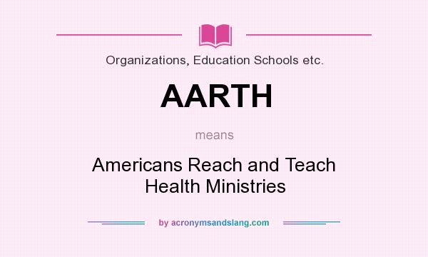 What does AARTH mean? It stands for Americans Reach and Teach Health Ministries
