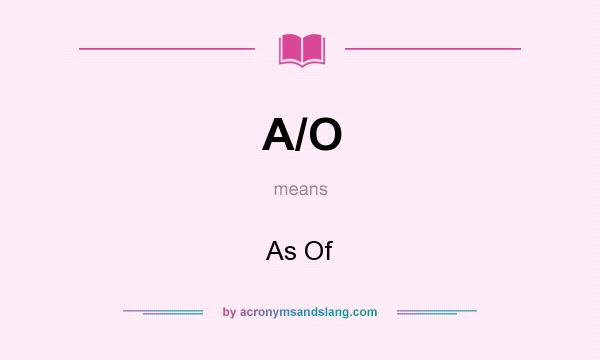 What does A/O mean? It stands for As Of