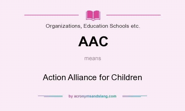 What does AAC mean? It stands for Action Alliance for Children