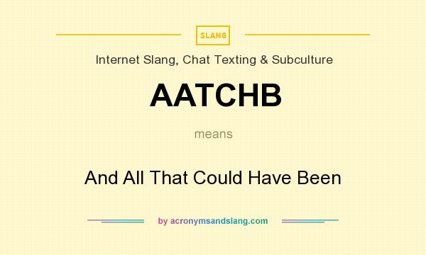 What does AATCHB mean? It stands for And All That Could Have Been