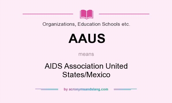 What does AAUS mean? It stands for AIDS Association United States/Mexico