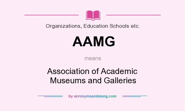 What does AAMG mean? It stands for Association of Academic Museums and Galleries