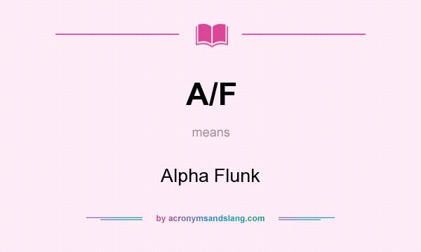 What does A/F mean? It stands for Alpha Flunk