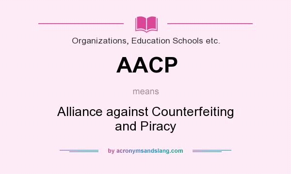 What does AACP mean? It stands for Alliance against Counterfeiting and Piracy