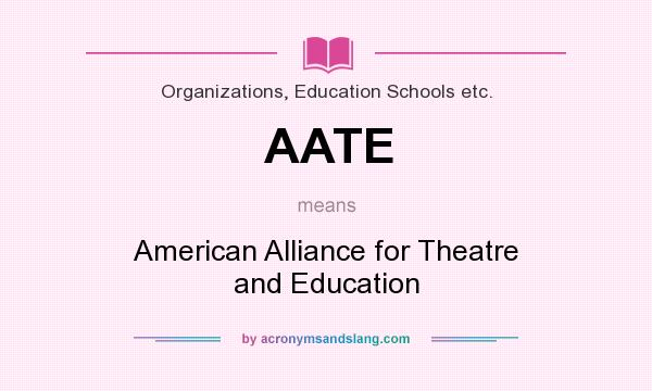What does AATE mean? It stands for American Alliance for Theatre and Education