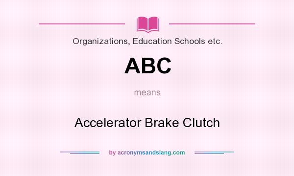What does ABC mean? It stands for Accelerator Brake Clutch