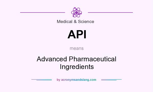 What does API mean? It stands for Advanced Pharmaceutical Ingredients